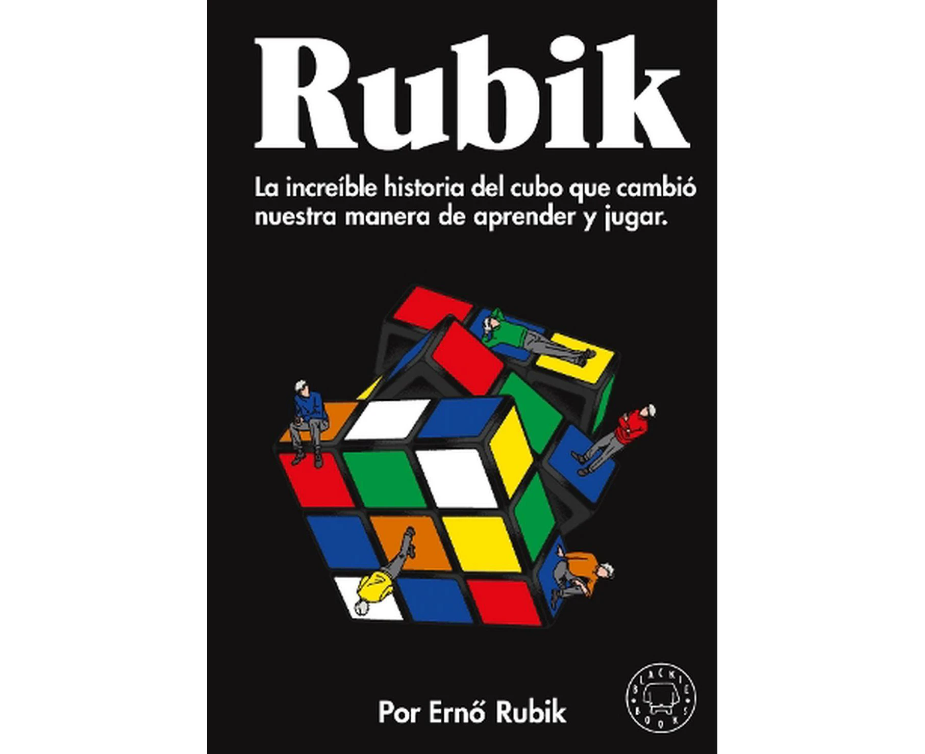 Rubik. La increble historia del cubo que cambi nuestra manera de aprender y ju gar / Cubed: the Puzzle of Us All