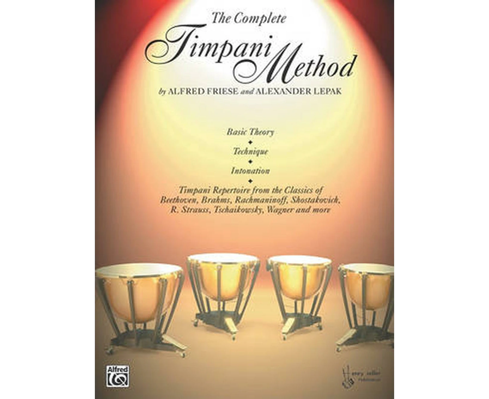 The Complete Timpani Method: Basic Theory * Technique * Intonation * Timpani Repertoire from the Classics