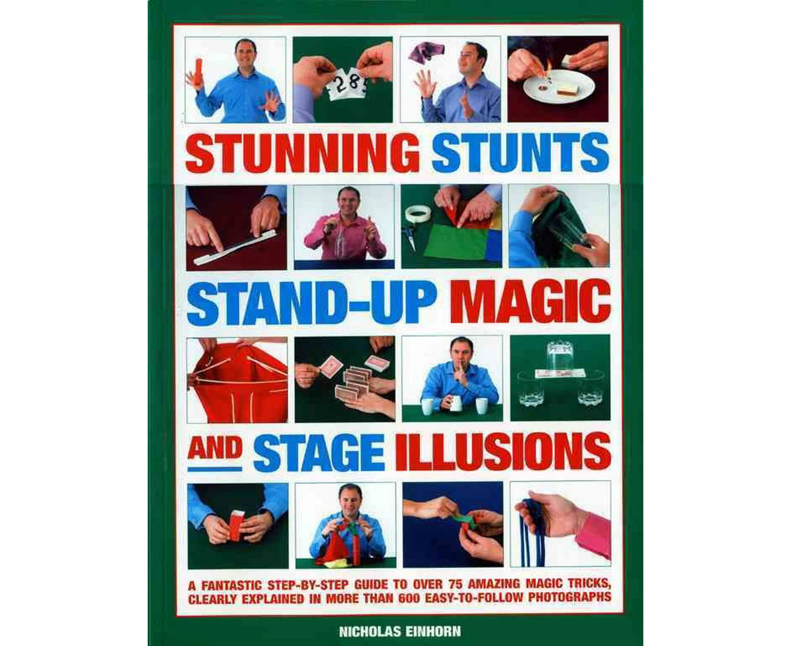 Stunning Stunts, Stand-Up Magic and Stage Illustratedions: A Fantastic Step-By-Step Guide to Over 75 Amazing Magic Tricks, Clearly Explained in More T