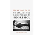 Speaking East: The Strange and Enchanted Life of Isidore Isou