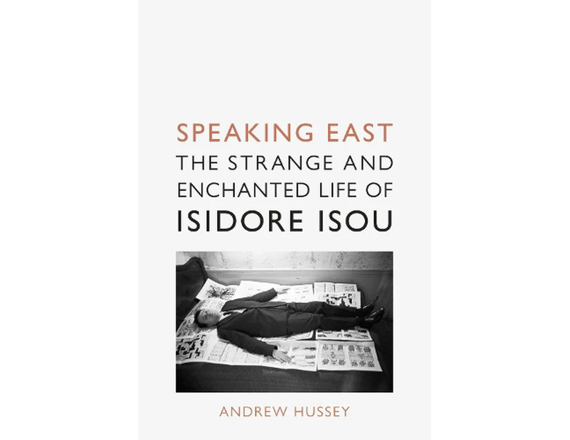 Speaking East: The Strange and Enchanted Life of Isidore Isou