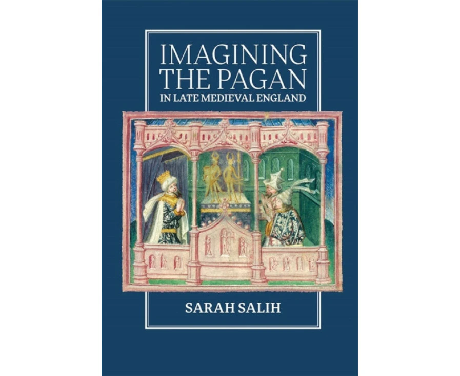 Imagining the Pagan in Late Medieval England by Sarah Contributor Salih