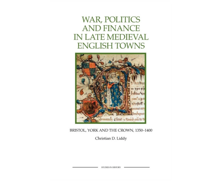 War Politics and Finance in Late Medieval English Towns by Christian D Liddy