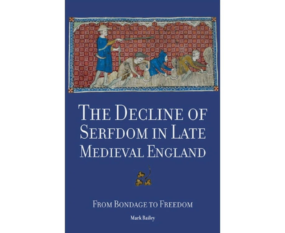 The Decline of Serfdom in Late Medieval England by Mark Bailey