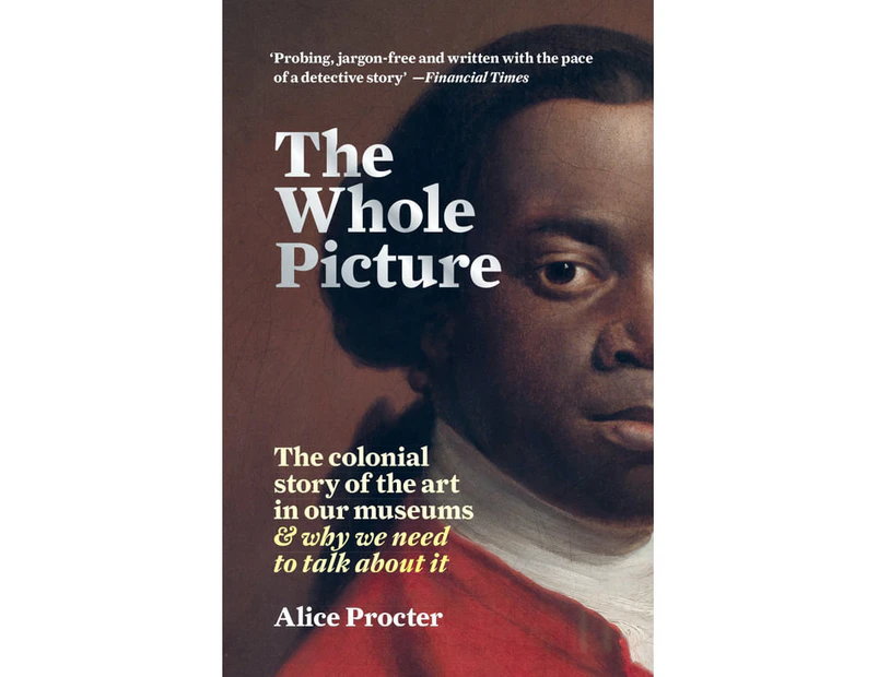 The Whole Picture : The colonial story of the art in our museums & why we need to talk about it