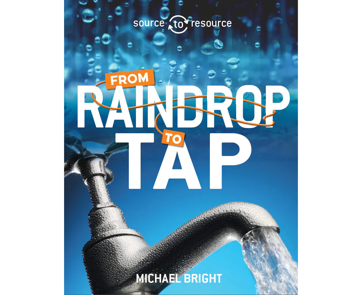 Source to Resource: Water: From Raindrop to Tap (Source to Resource)