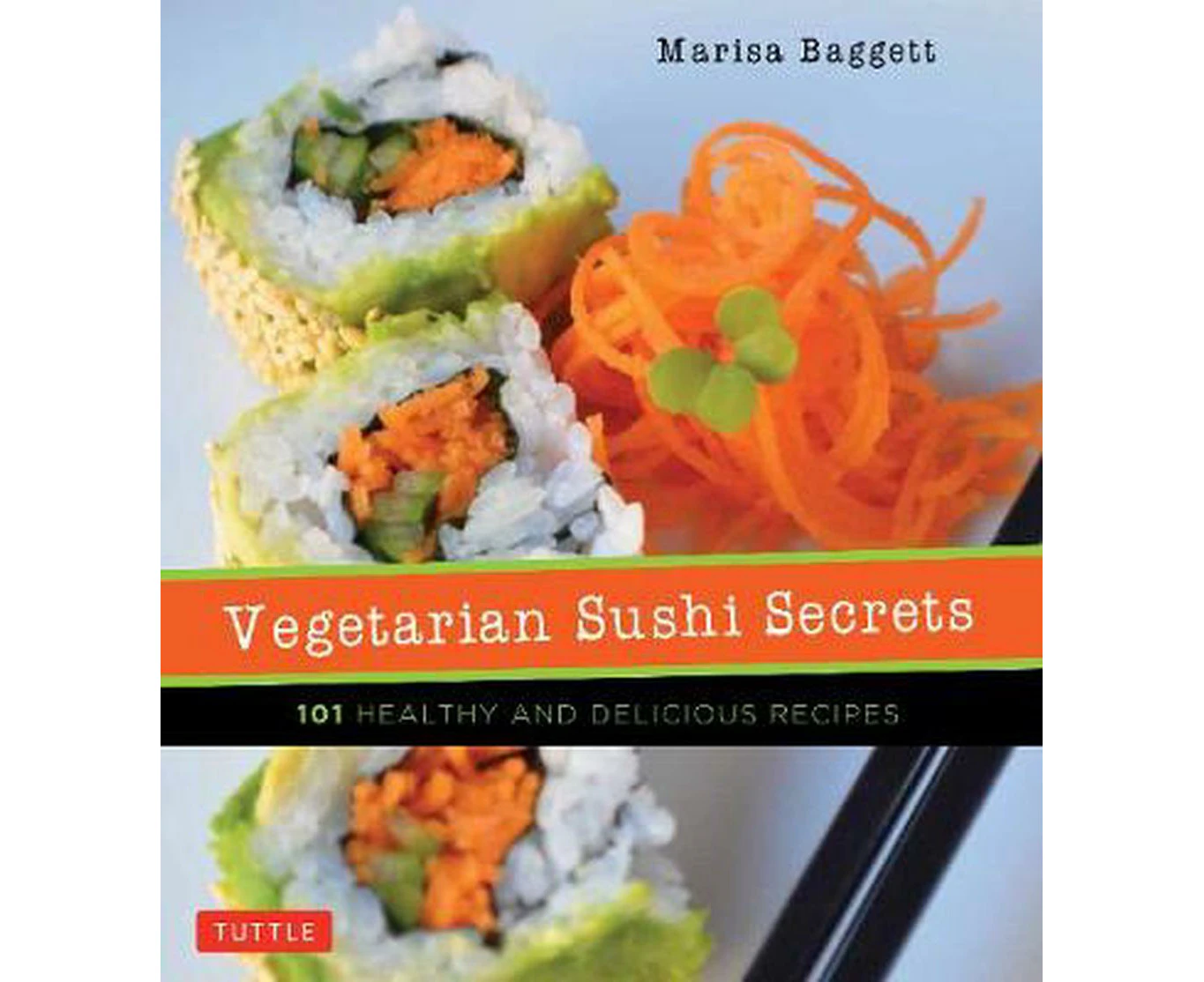 Vegetarian Sushi Secrets: 101 Healthy and Delicious Recipes