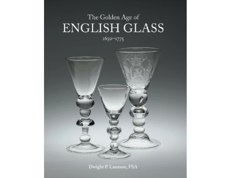 The Golden Age of English Glass 16501775 by Dwight P. Lanmon