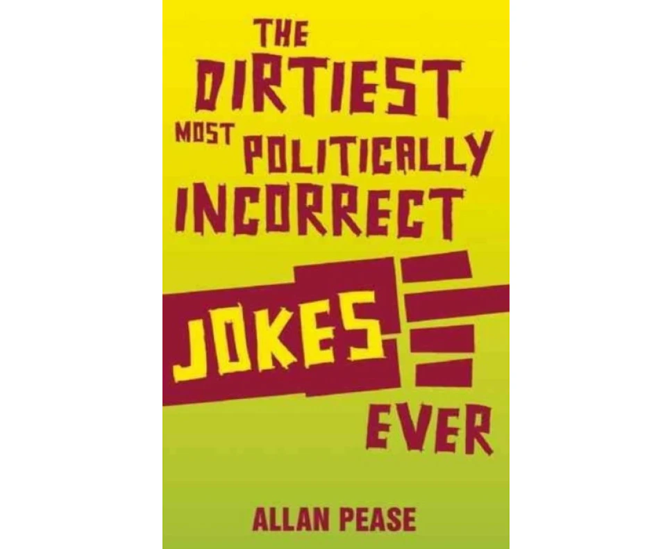 The Dirtiest Most Politically Incorrect Jokes Ever by Pease Allan Pease