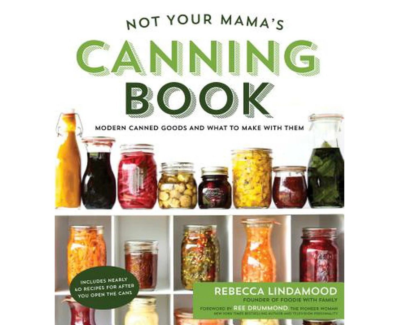 Not Your Mama's Canning Book: Modern Canned Goods and What to Make with Them