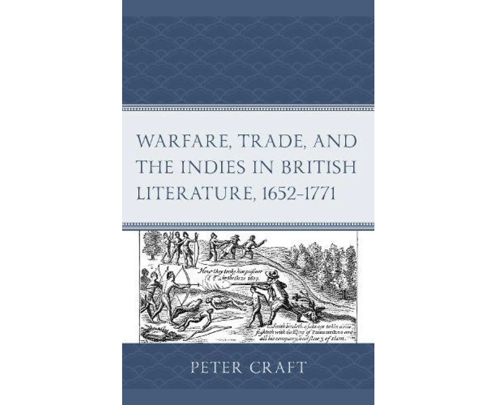 Warfare Trade and the Indies in British Literature 16521771 by Peter Craft