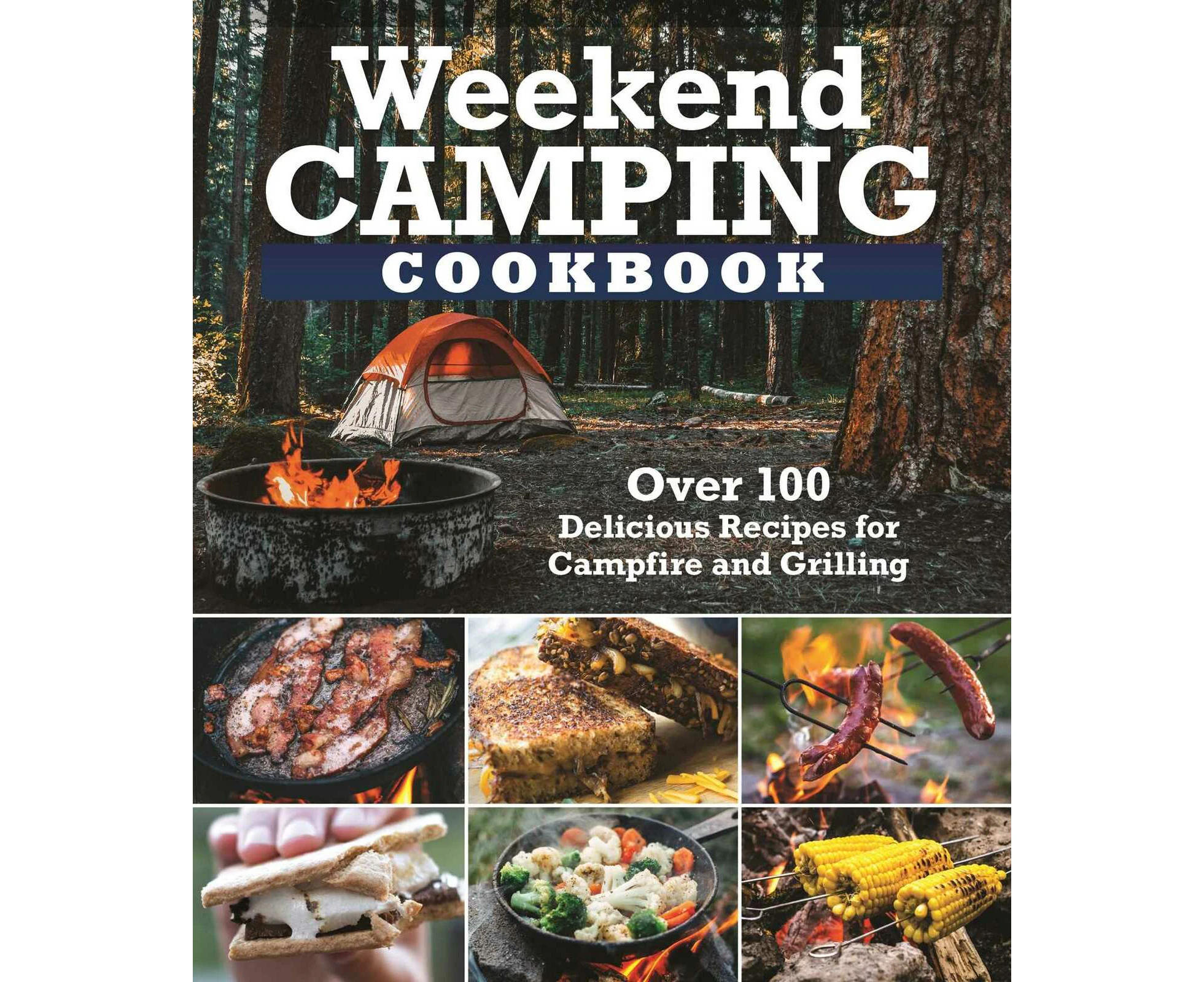 Weekend Camping Cookbook: Over 100 Delicious Recipes for Campfire and Grilling