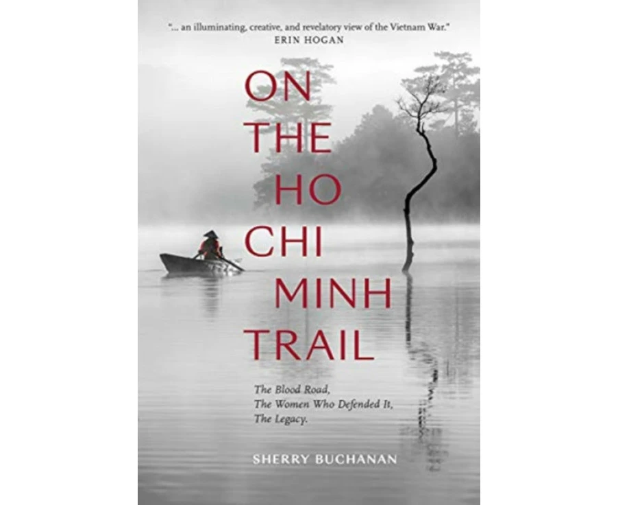 On The Ho Chi Minh Trail  The Blood Road The Women Who Defended It The Legacy by Sherry Buchanan