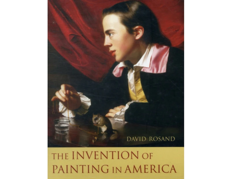 The Invention of Painting in America by David Rosand