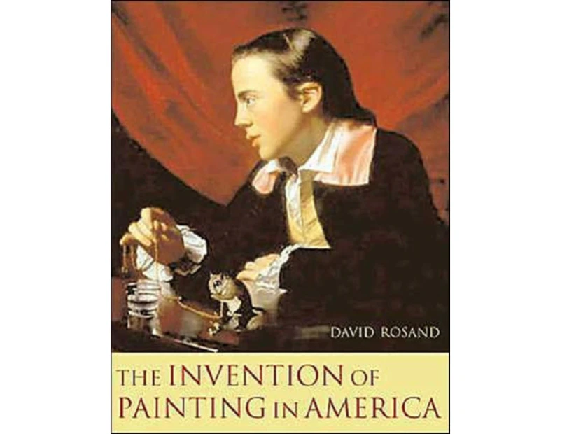 The Invention of Painting in America by David Rosand