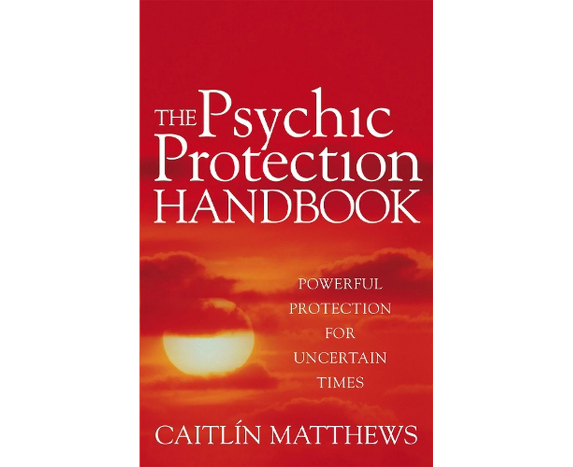 Psychic Protection Handbook, The: Powerful protection for uncertain times