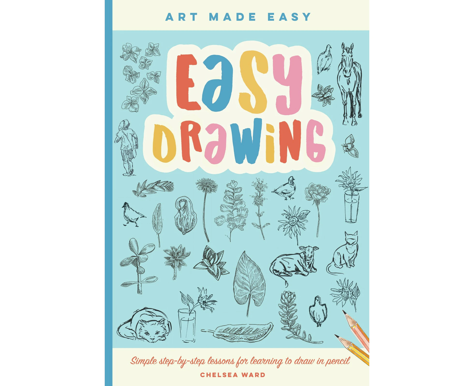 Easy Drawing: Simple step-by-step lessons for learning to draw in more than just pencil: Volume 2