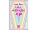 Sometimes I am a Destroying Angel - Lindsey Frances Pellino