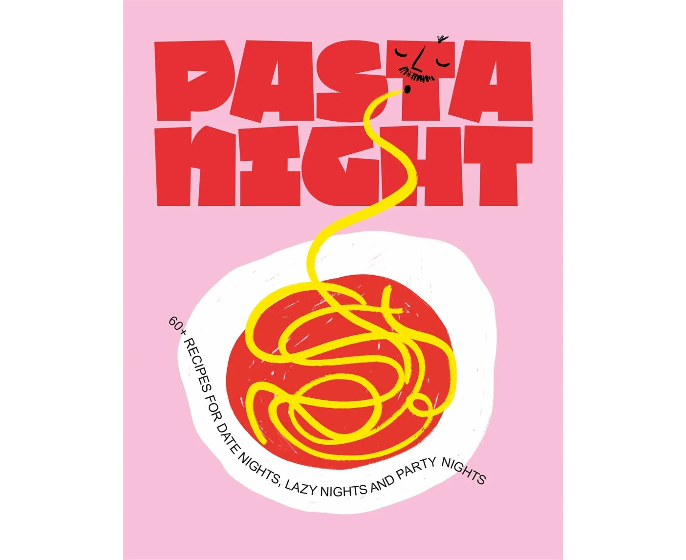 Pasta Night: 60+ recipes for date nights, lazy nights and party nights