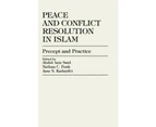 Peace and Conflict Resolution in Islam by Ayse Kadayifci