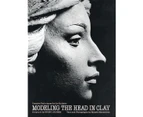 Modeling the Head in Clay: Creative Techniques for the Sculptor