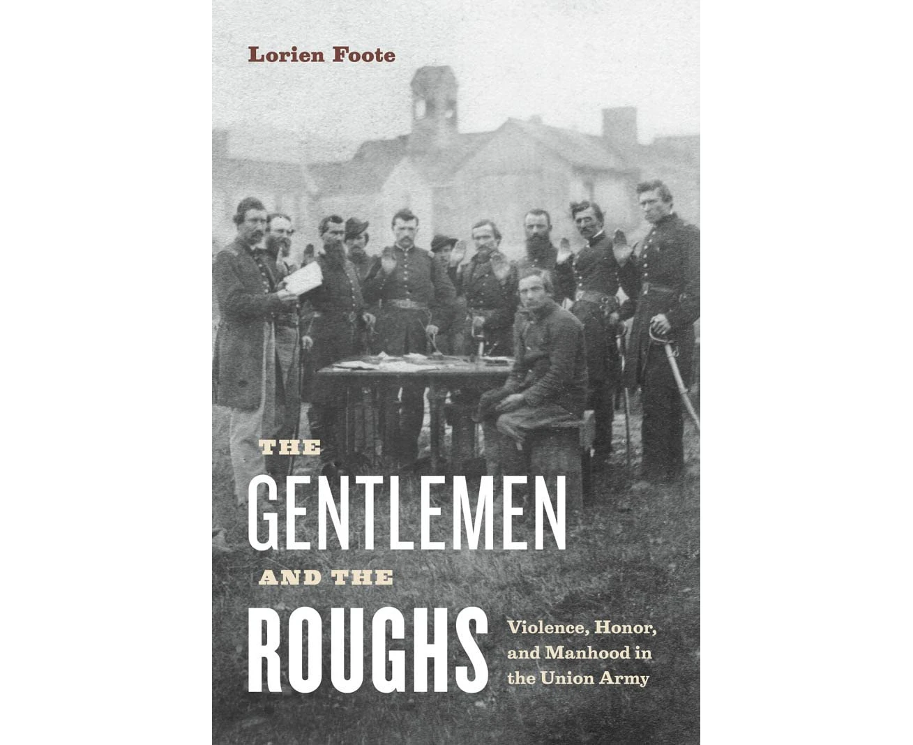 The Gentlemen and the Roughs: Violence, Honor, and Manhood in the Union Army