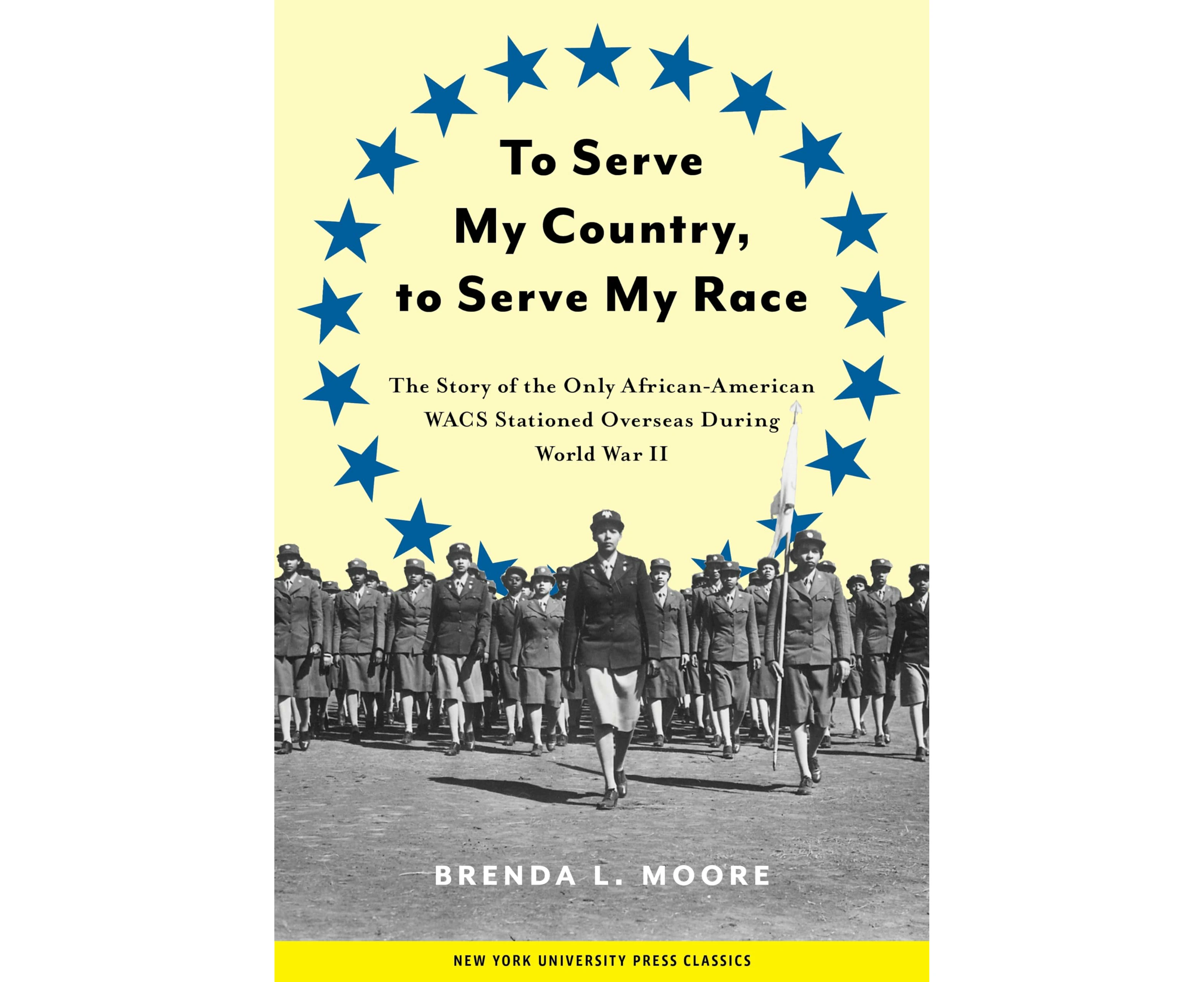 To Serve My Country, to Serve My Race: The Story of the Only African-American WACS Stationed Overseas During World War II