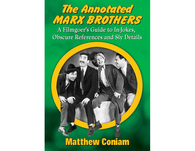 The Annotated Marx Brothers: A Filmgoer's Guide to In-Jokes, Obscure References and Sly Details