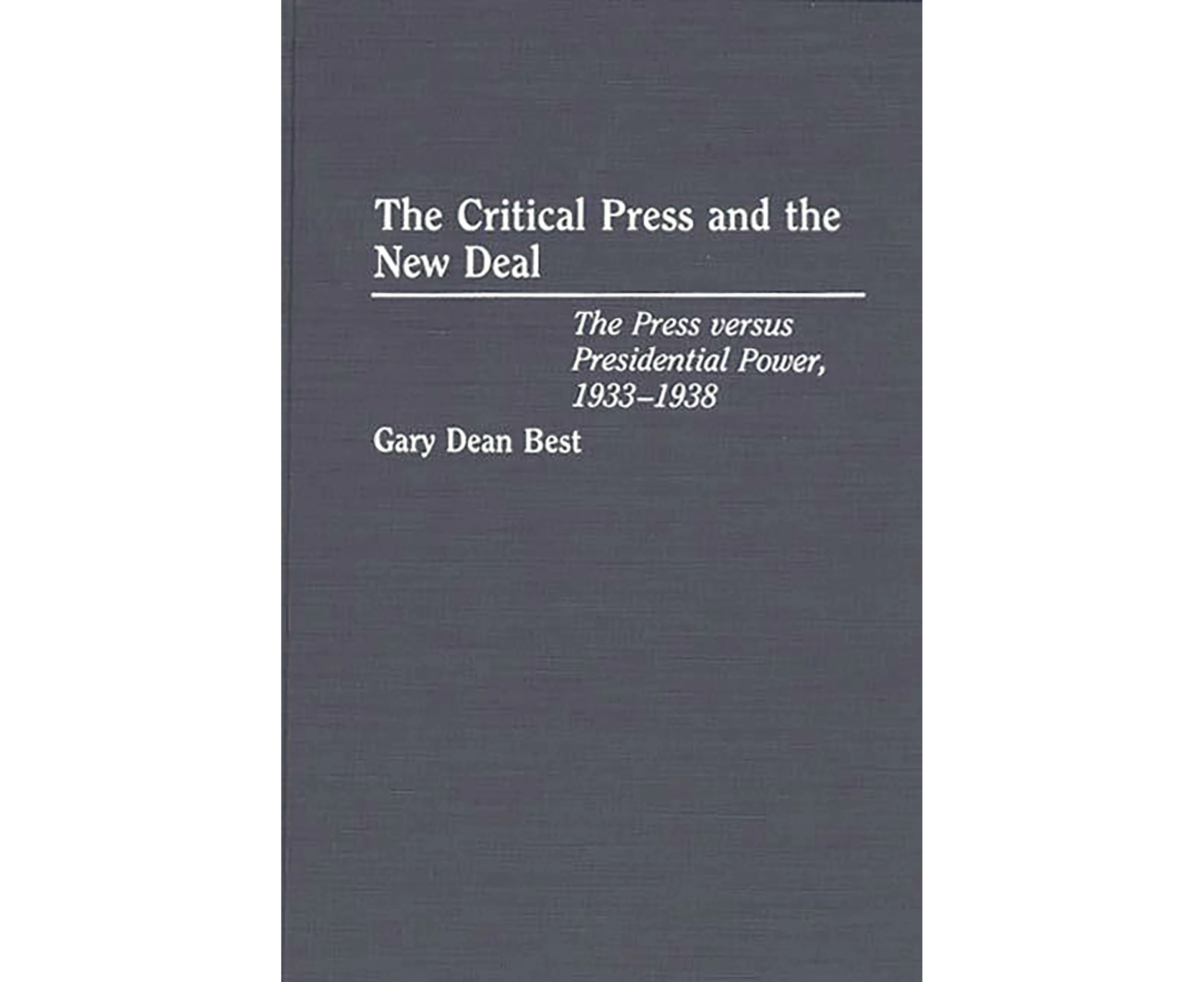 The Critical Press and the New Deal: The Press versus Presidential Power, 1933-1938