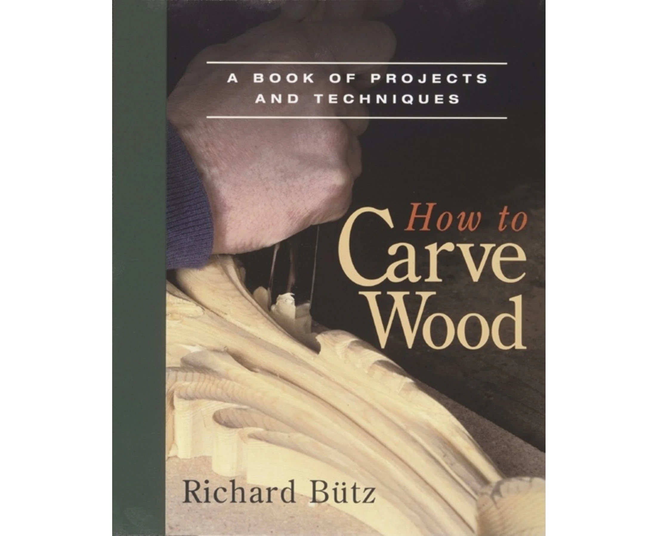 How to Carve Wood: A Book of Projects and Techniques