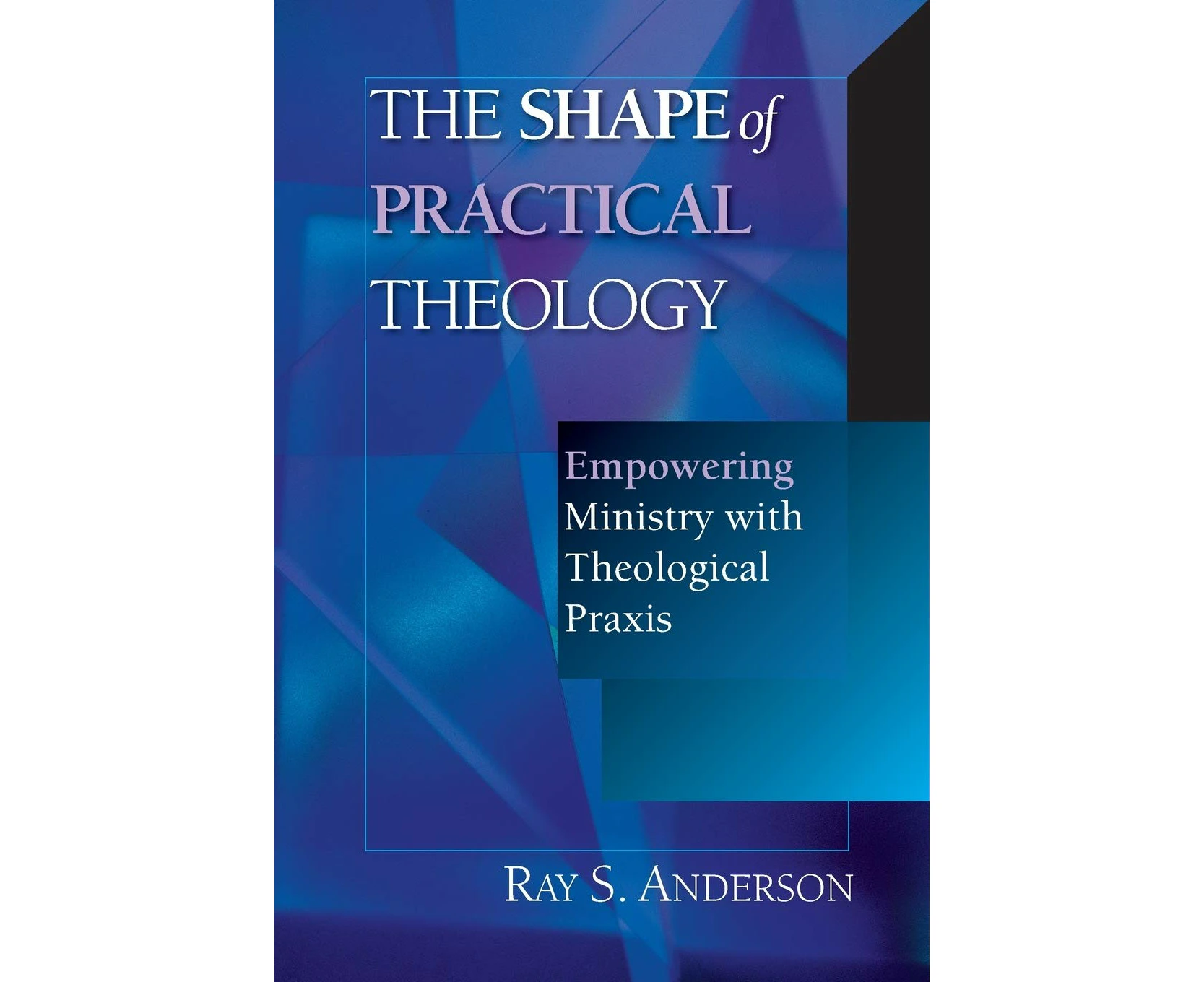 The Shape of Practical Theology: Empowering Ministry with Theological Praxis