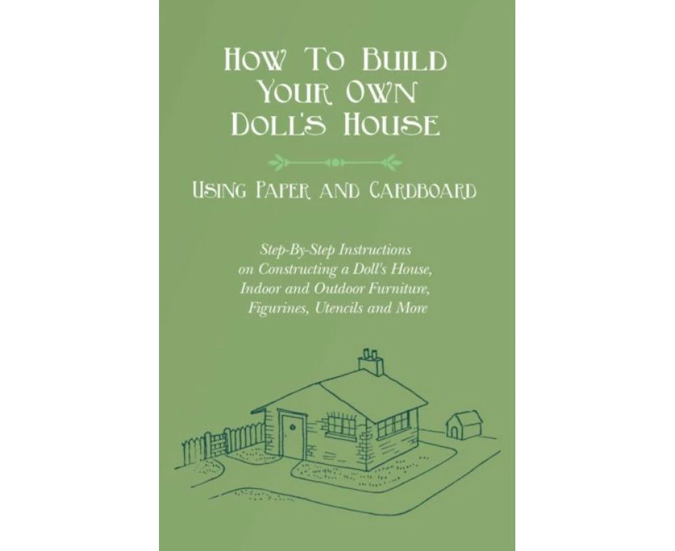 How To Build Your Own Dolls House Using Paper and Cardboard. StepByStep Instructions on Constructing a Dolls House Indoor and Outdoor Furniture Figurines