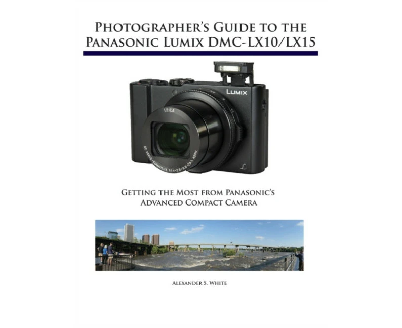 Photographers Guide to the Panasonic Lumix DMCLX10LX15 by Alexander S White