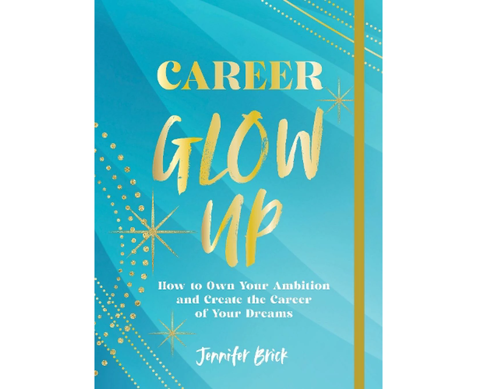 Career Glow Up: How to Own Your Ambition and Create the Career of Your Dreams