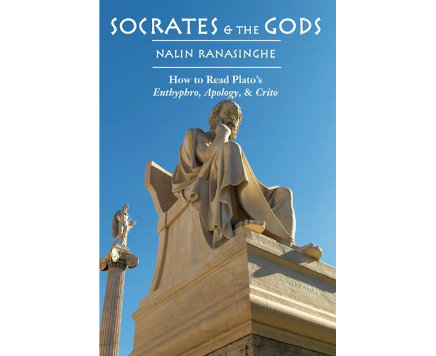 Socrates and the Gods  How to Read Plato`s Euthyphro, Apology, and Crito