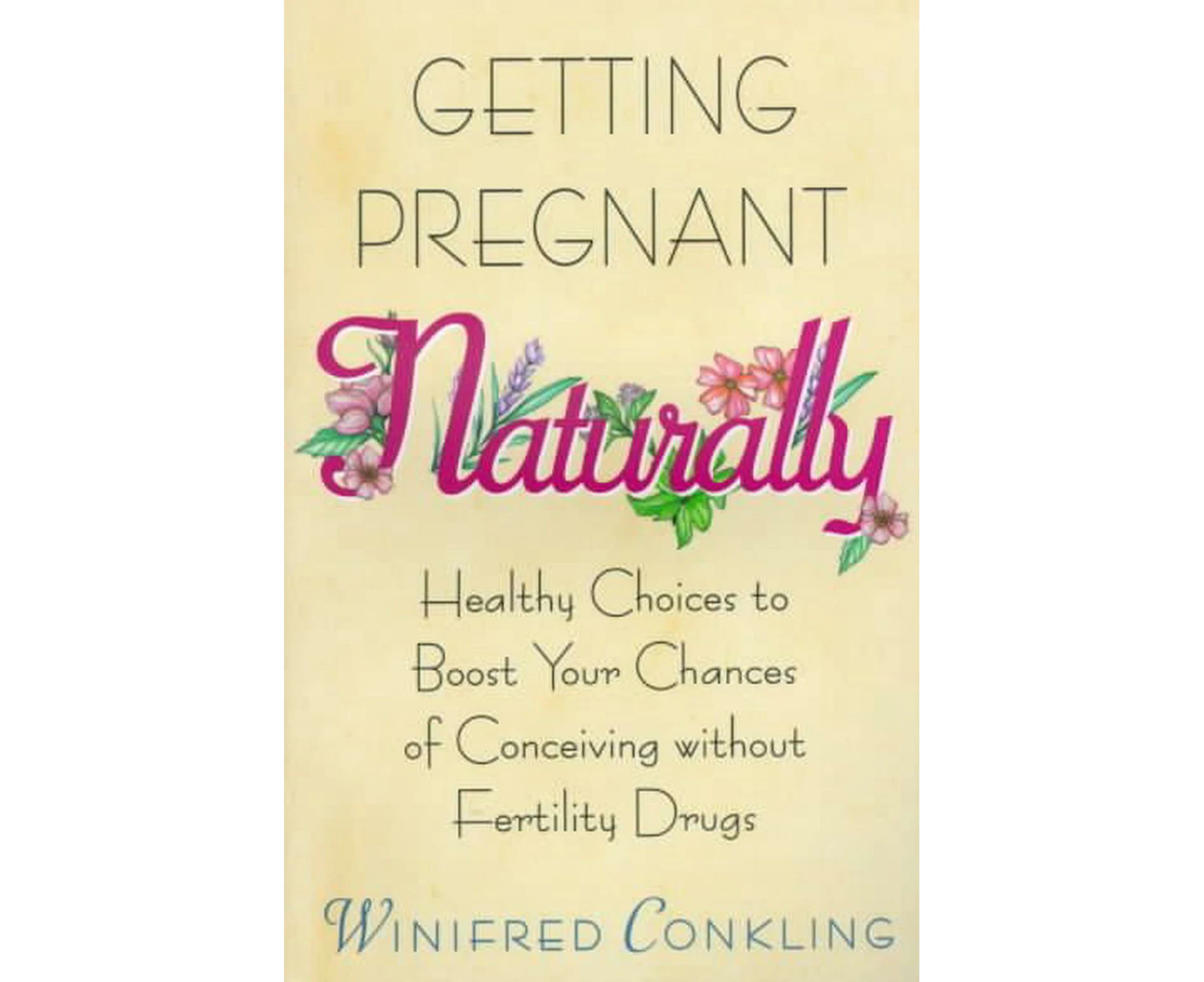 Getting Pregnant Naturally: Healthy Choices to Boost Your Chances of Conceiving Without Fertility Drugs