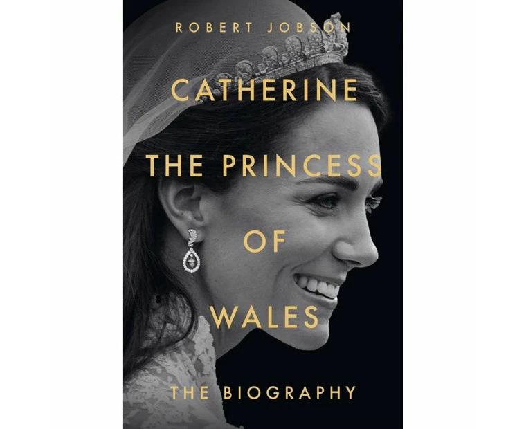 Catherine the Princess of Wales: The Biography by Robert Jobson - Book