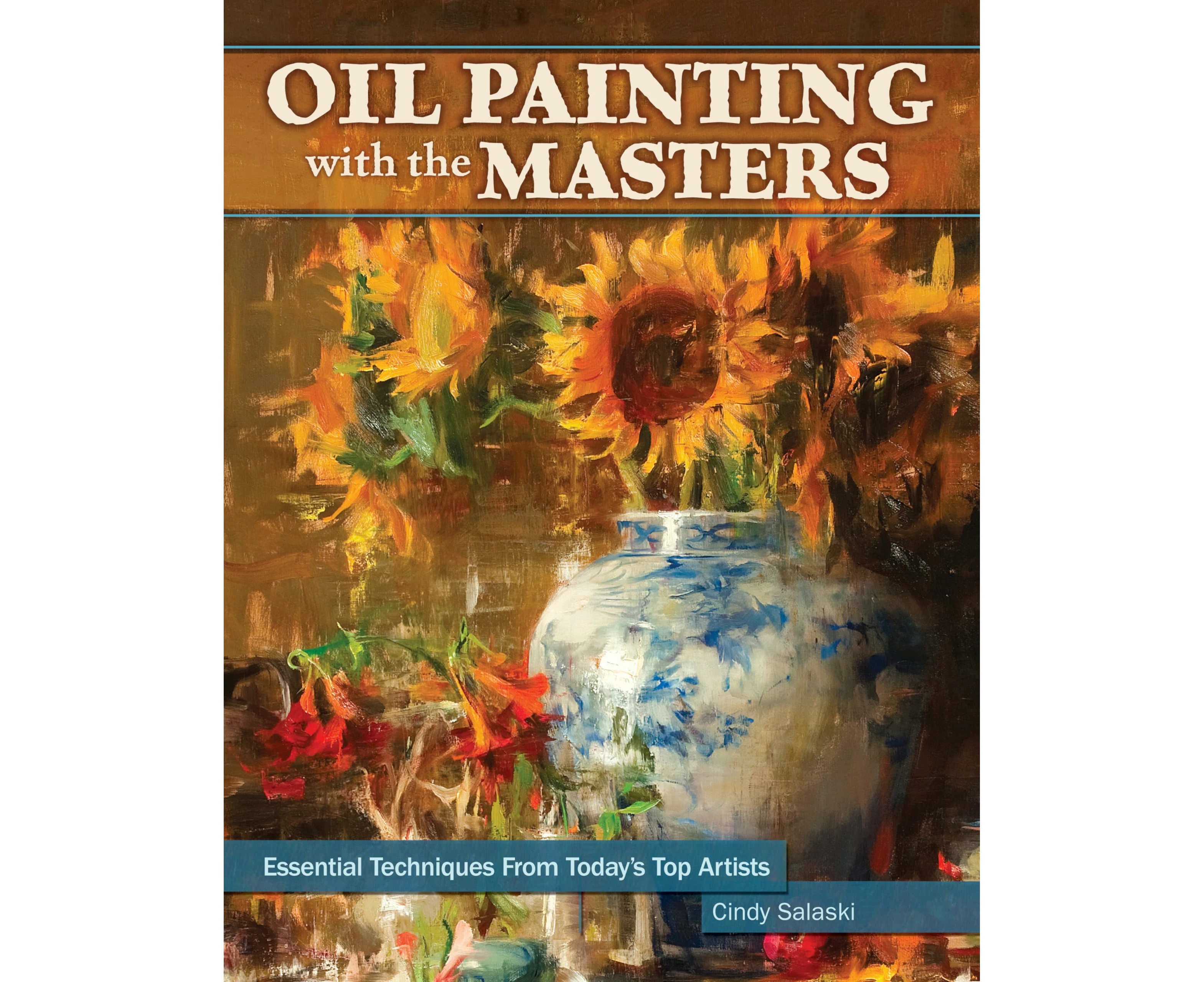 Oil Painting with the Masters: Essential Techniques from Today's Top Artists