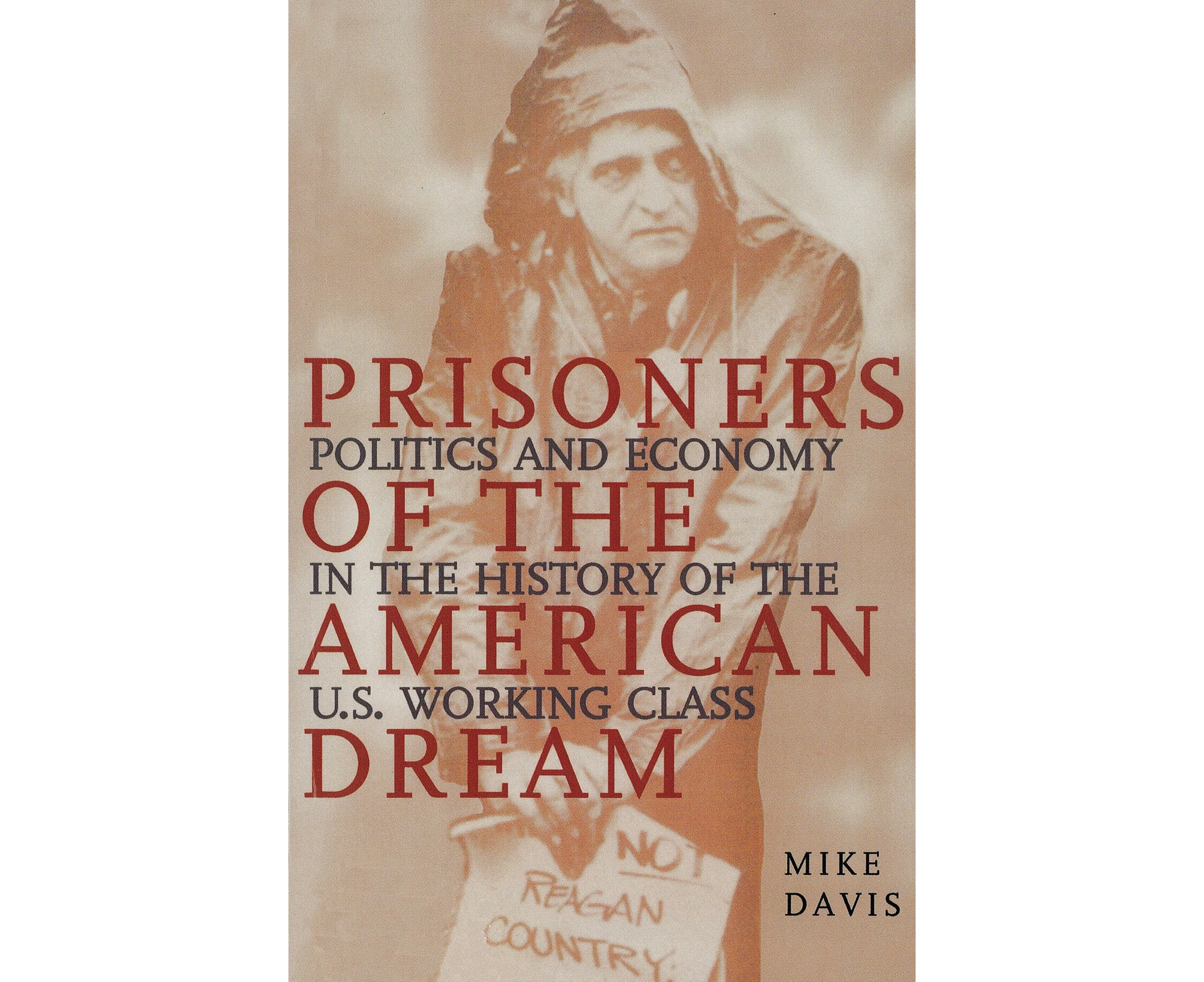 Prisoners of the American Dream: Politics and Economy in the History of the US Working Class (Essential Mike Davis)