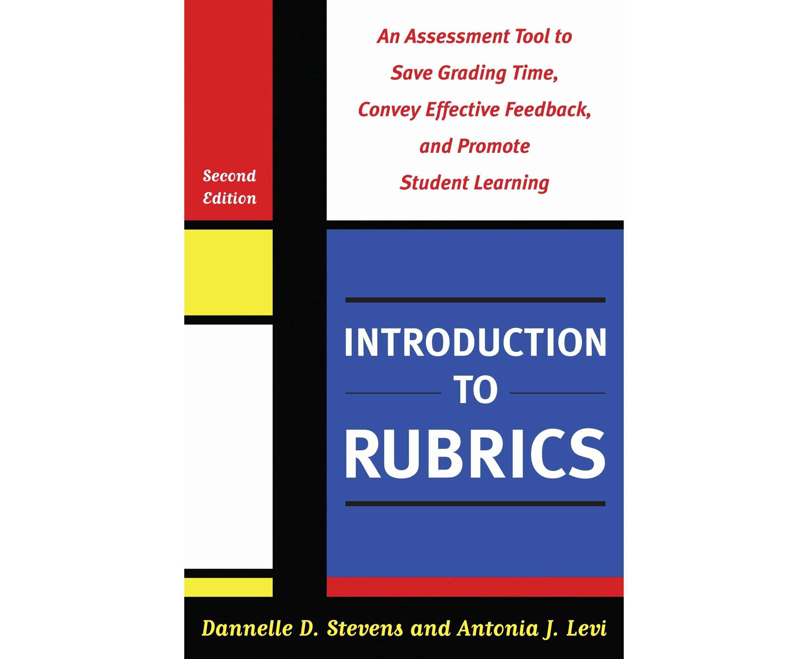 Introduction to Rubrics: An Assessment Tool to Save Grading Time, Convey Effective Feedback, and Promote Student Learning