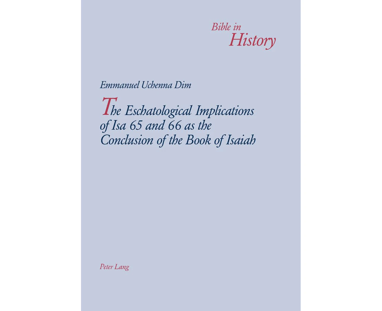 The Eschatological Implications of Isa 65 and 66 as the Conclusion of the Book of Isaiah (Bible in History / La Bible dans l'histoire)