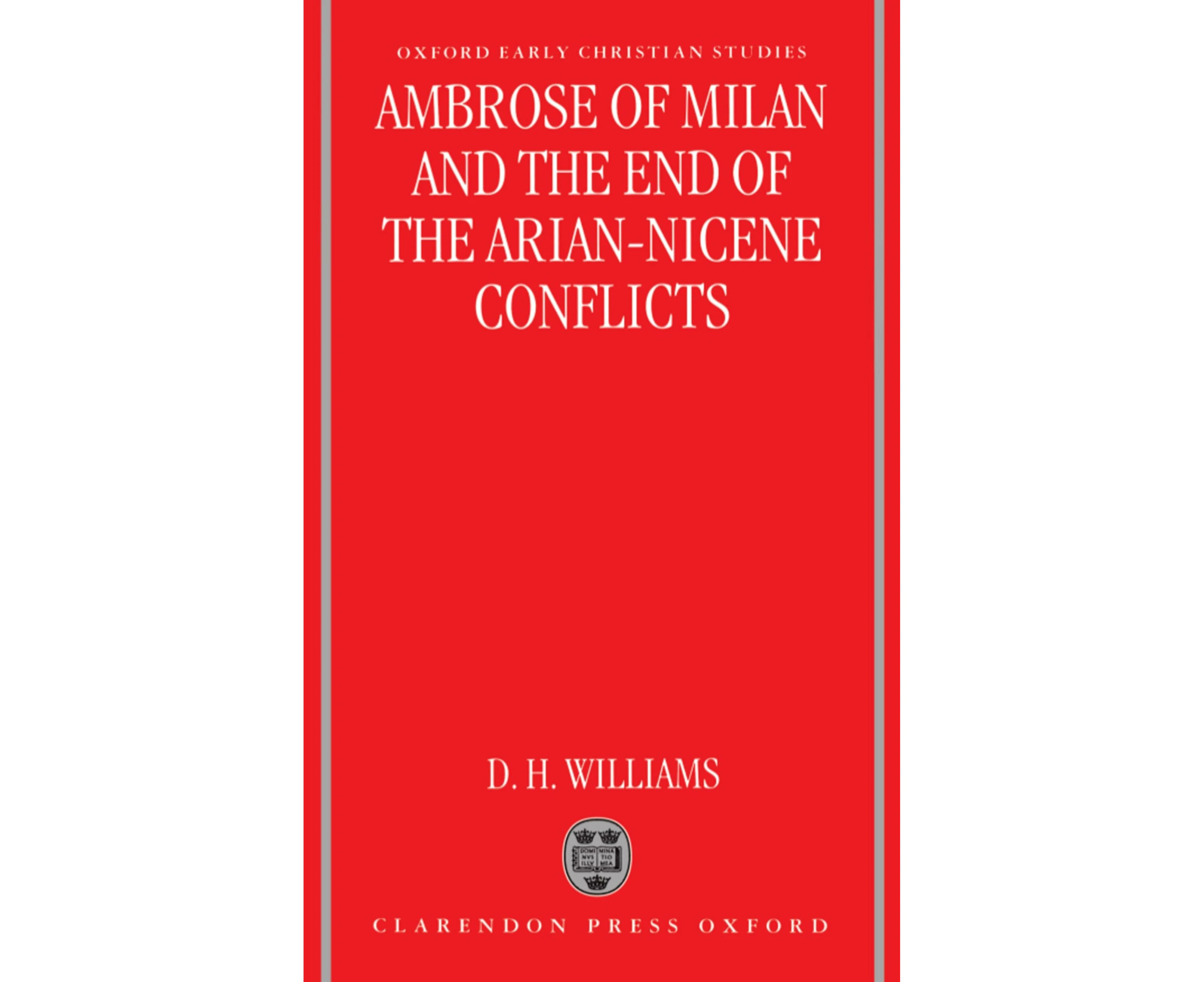 Ambrose of Milan and the End of the Arian-Nicene Conflicts (Oxford Early Christian Studies)