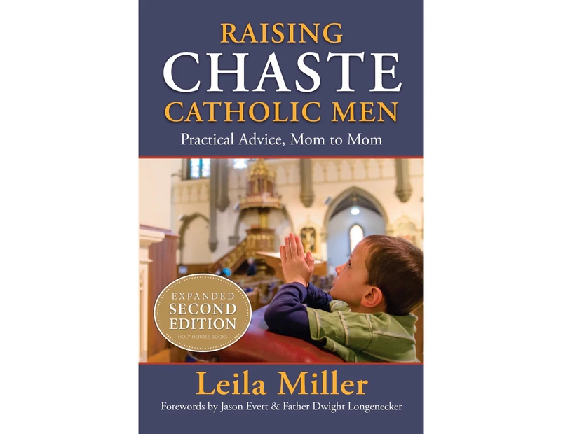 Raising Chaste Catholic Men (expanded 2nd Edition): Practical Advice, Mom to Mom