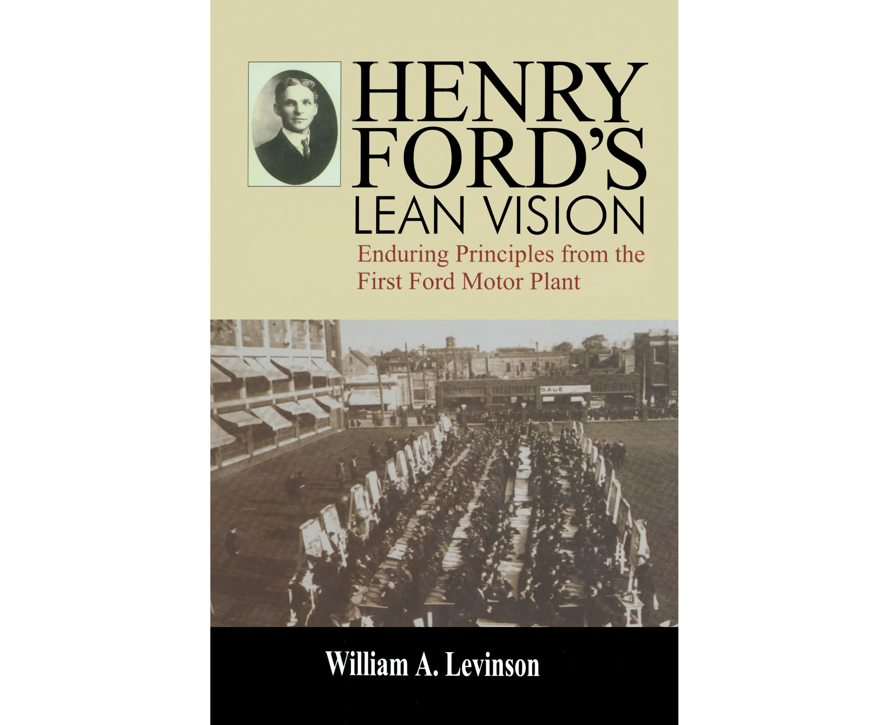 Henry Ford's Lean Vision: Enduring Principles from the First Ford Motor Plant