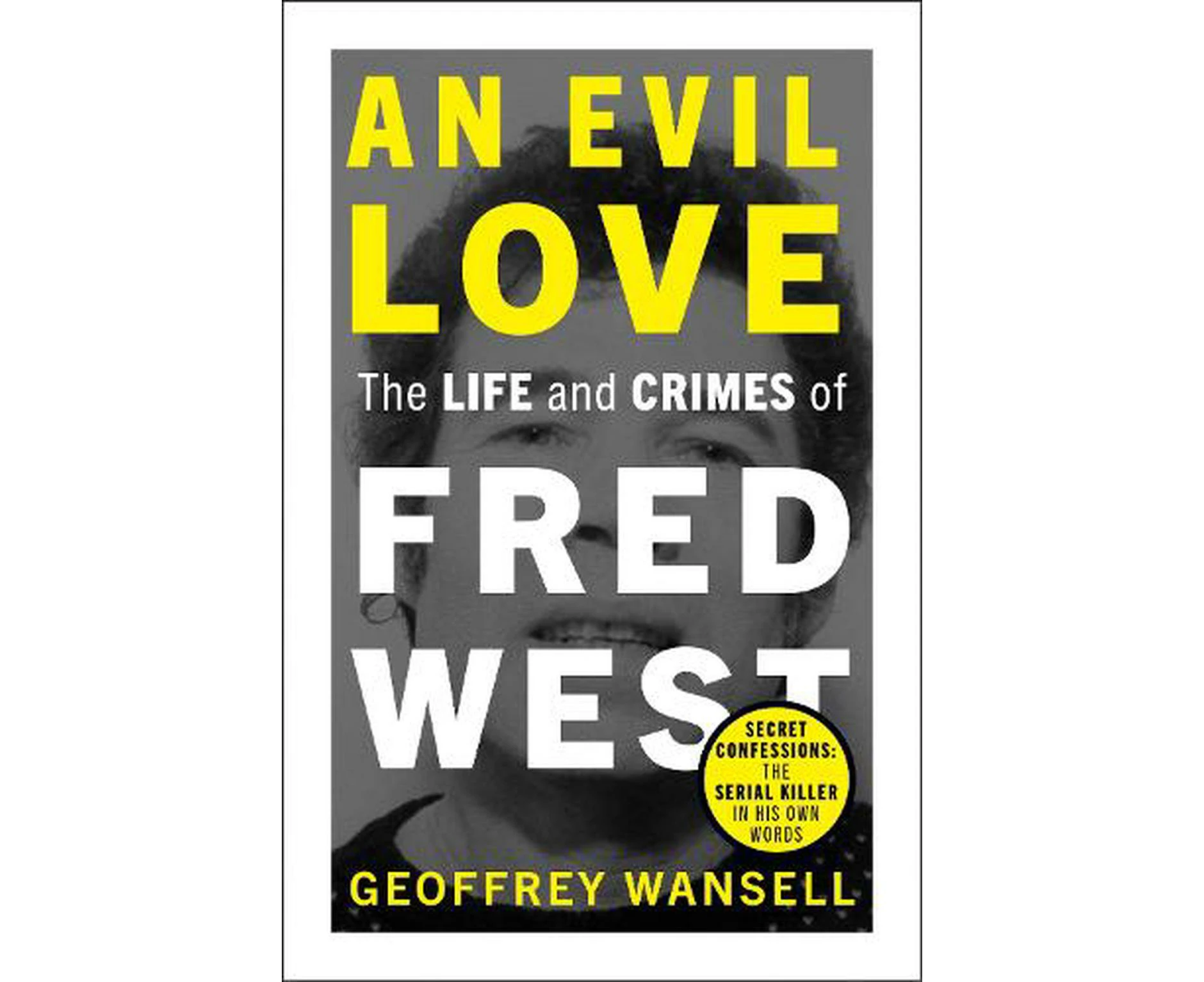 An Evil Love: The Life and Crimes of Fred West