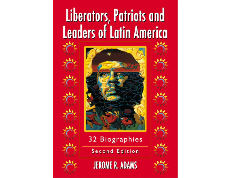 Liberators, Patriots and Leaders of Latin America: 32 Biographies, 2d ed.