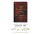 Thy Kingdom Come: How the Religious Right Distorts Faith and Threatens America