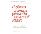 The Limits of Concept Formation in Natural Science: A Logical Introduction to the Historical Sciences (Abridged Edition) (Texts in German Philosophy)