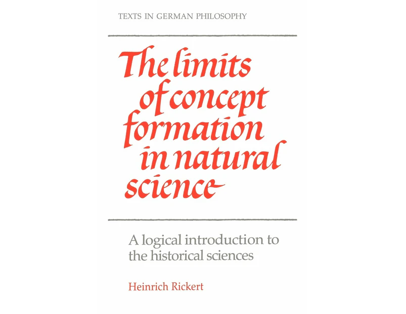 The Limits of Concept Formation in Natural Science: A Logical Introduction to the Historical Sciences (Abridged Edition) (Texts in German Philosophy)