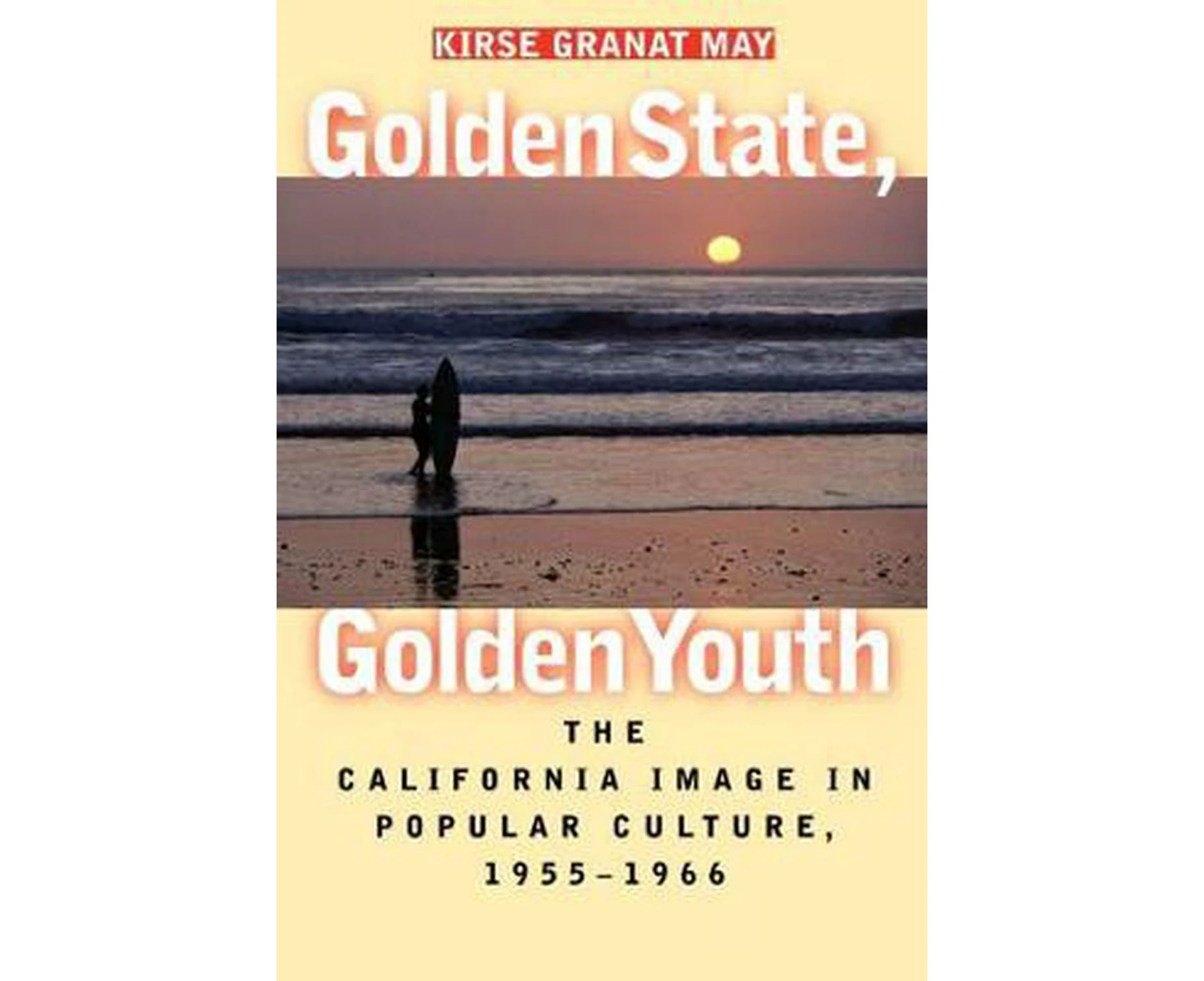 Golden State, Golden Youth: The California Image in Popular Culture, 1955-1966